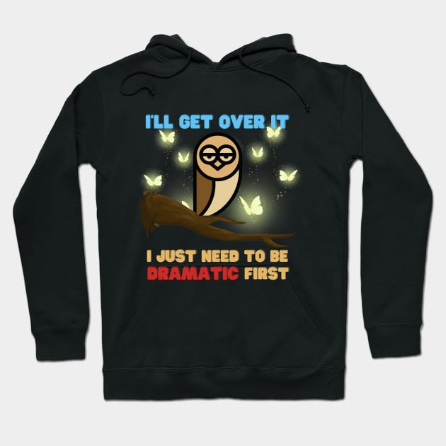 I Just Need To Be Dramatic Tired Owl - Funny Quotes Hoodie by Celestial Mystery